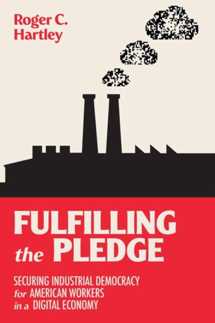 Fulfilling the Pledge : Securing Industrial Democracy for American Workers in a Digital Economy, Paperback / softback Book
