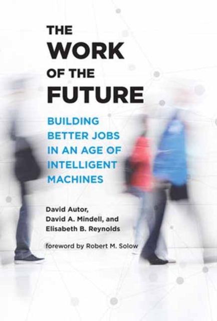 The Work of the Future : Building Better Jobs in an Age of Intelligent Machines, Paperback / softback Book