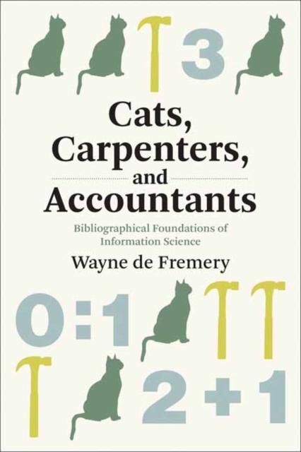 Cats, Carpenters, and Accountants : Bibliographical Foundations of Information Science, Paperback / softback Book