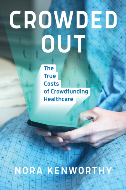 Crowded Out : The True Costs of Crowdfunding Healthcare, Paperback / softback Book