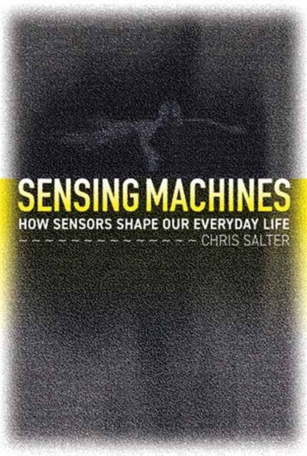 Sensing Machines : How Sensors Shape Our Everyday Life, Paperback / softback Book