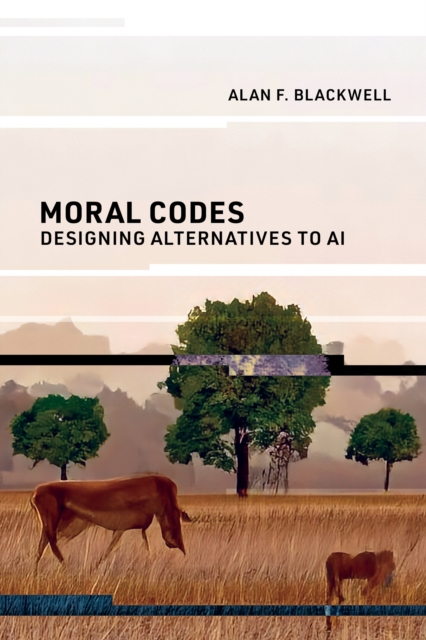 Moral Codes : Designing Alternatives to AI, Paperback / softback Book