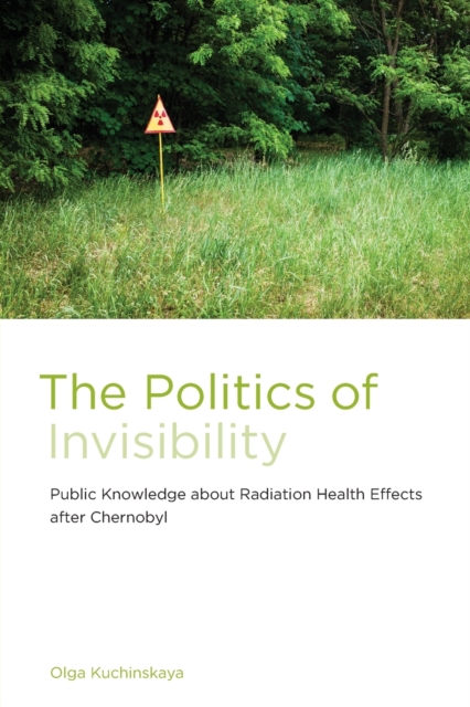 The Politics of Invisibility : Public Knowledge about Radiation Health Effects after Chernobyl, Paperback / softback Book