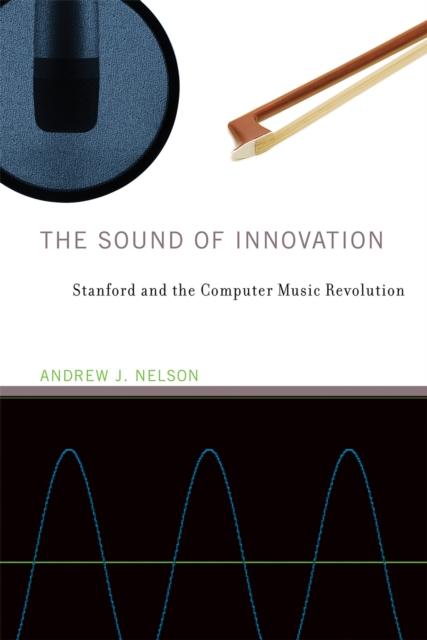 The Sound of Innovation : Stanford and the Computer Music Revolution, Paperback / softback Book