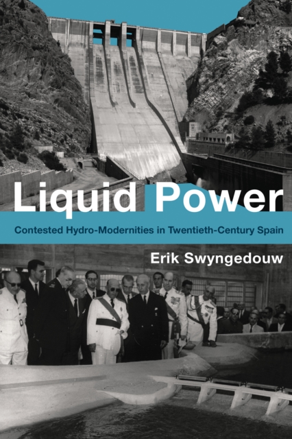Liquid Power : Contested Hydro-Modernities in Twentieth-Century Spain, Paperback / softback Book
