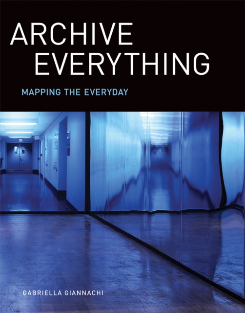 Archive Everything : Mapping the Everyday, Paperback / softback Book