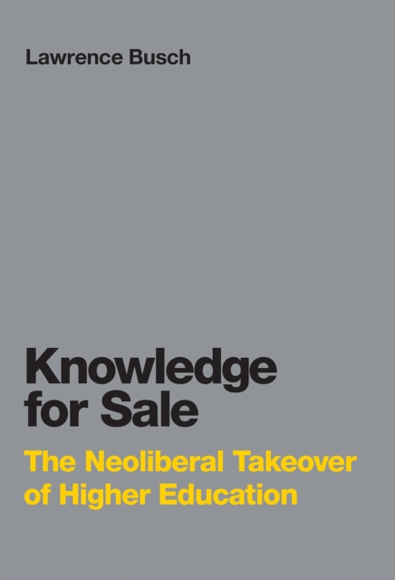 Knowledge for Sale : The Neoliberal Takeover of Higher Education, Paperback / softback Book
