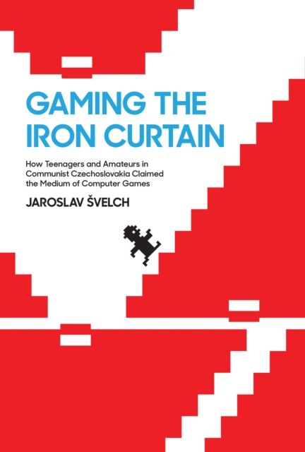 Gaming the Iron Curtain : How Teenagers and Amateurs in Communist Czechoslovakia Claimed the Medium of Computer Games, Paperback / softback Book