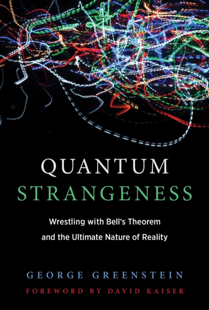Quantum Strangeness : Wrestling with Bell’s Theorem and the Ultimate Nature of Reality, Paperback / softback Book