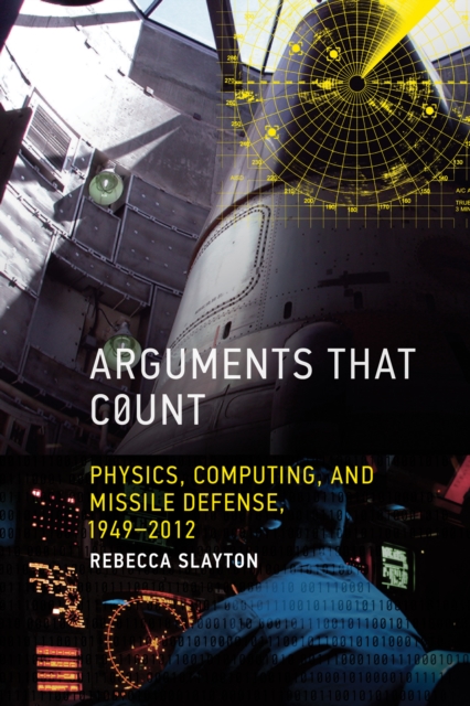 Arguments that Count : Physics, Computing, and Missile Defense, 1949-2012, Paperback / softback Book