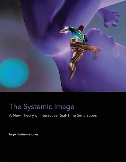 The Systemic Image : A New Theory of Interactive Real-Time Simulations, Paperback / softback Book