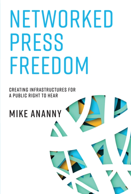 Networked Press Freedom : Creating Infrastructures for a Public Right to Hear, Paperback / softback Book