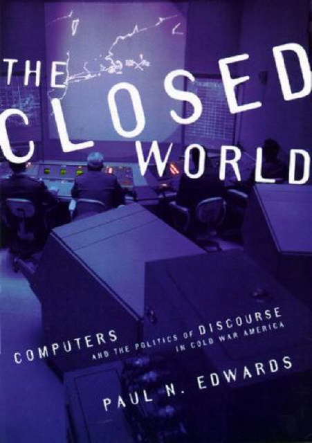 The Closed World : Computers and the Politics of Discourse in Cold War America, Paperback / softback Book