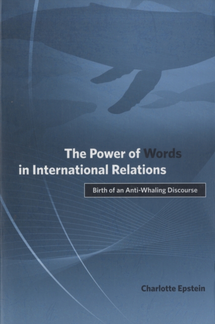 The Power of Words in International Relations : Birth of an Anti-Whaling Discourse, Paperback / softback Book