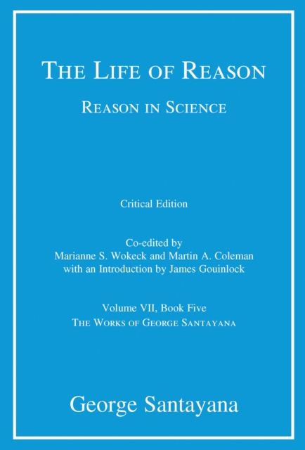 The Life of Reason or The Phases of Human Progress, critical edition, Volume 7 : Reason in Science, Volume VII, Book Five, Paperback / softback Book