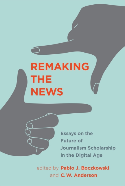 Remaking the News : Essays on the Future of Journalism Scholarship in the Digital Age, Paperback / softback Book