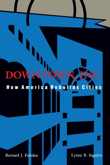 Downtown, Inc. : How America Rebuilds Cities, Paperback / softback Book