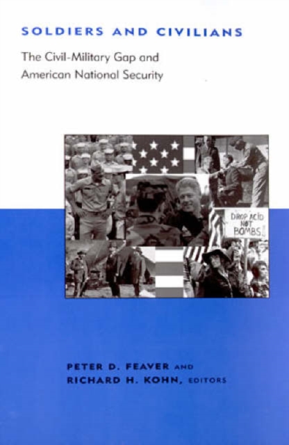 Soldiers and Civilians : The Civil-Military Gap and American National Security, Paperback Book