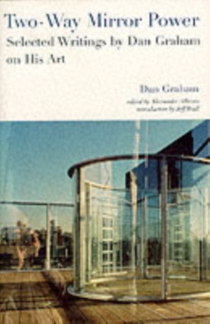 Two-Way Mirror Power : Selected Writings by Dan Graham on His Art, Paperback / softback Book