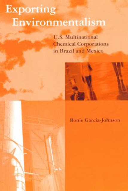 Exporting Environmentalism : U.S. Multinational Chemical Corporations in Brazil and Mexico, Paperback / softback Book