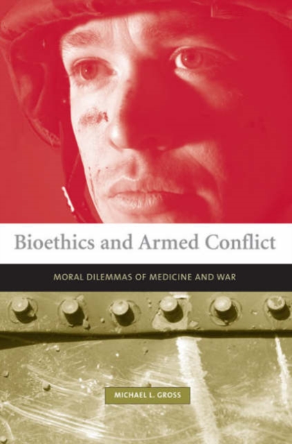 Bioethics and Armed Conflict : Moral Dilemmas of Medicine and War, Paperback / softback Book
