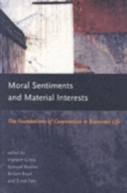 Moral Sentiments and Material Interests : The Foundations of Cooperation in Economic Life, Paperback / softback Book