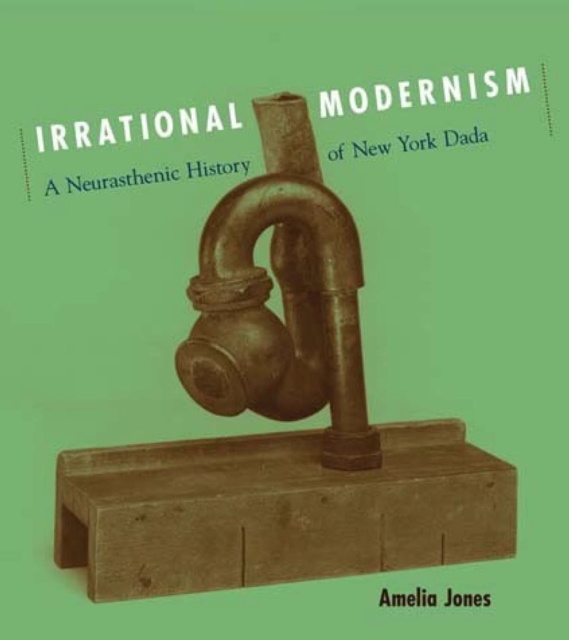 Irrational Modernism : A Neurasthenic History of New York Dada, Paperback / softback Book