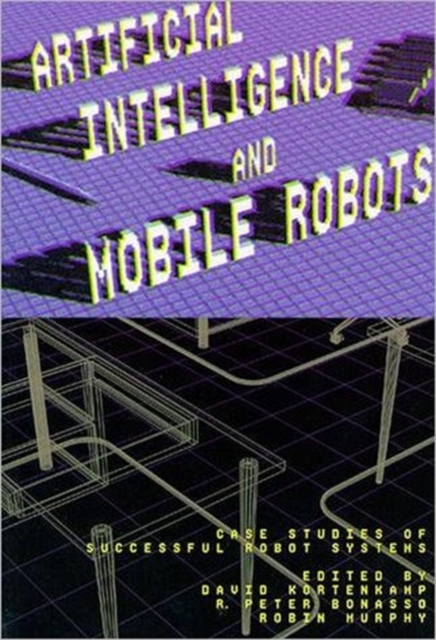 Artificial Intelligence and Mobile Robots : Case Studies of Successful Robot Systems, Paperback / softback Book