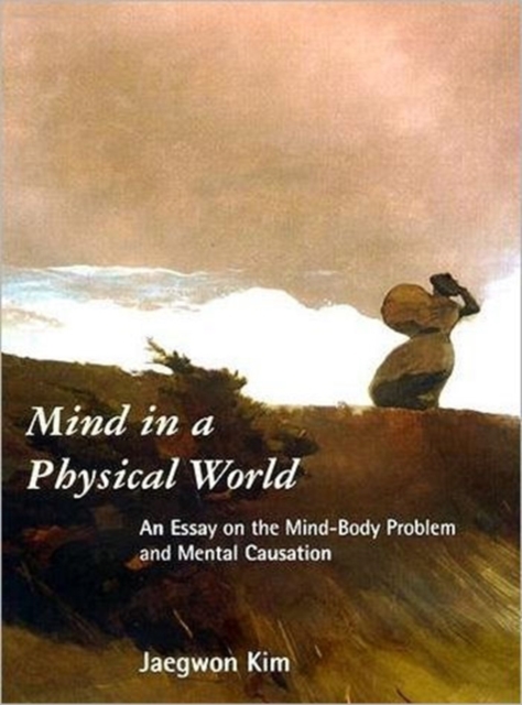 Mind in a Physical World : An Essay on the Mind-Body Problem and Mental Causation, Paperback / softback Book