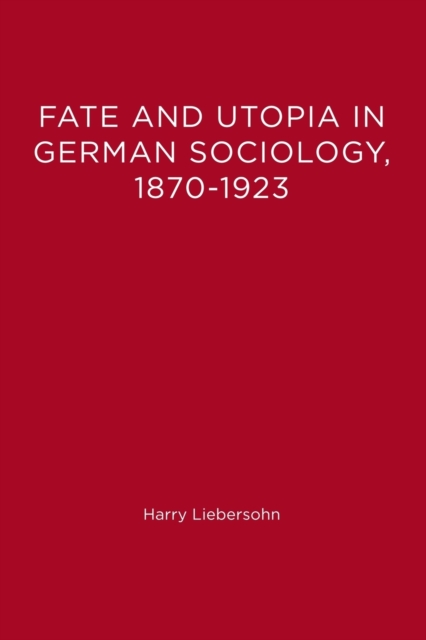 Fate and Utopia in German Sociology, 1870--1923, Paperback Book