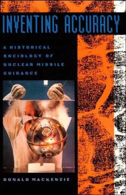 Inventing Accuracy : A Historical Sociology of Nuclear Missile Guidance, Paperback / softback Book