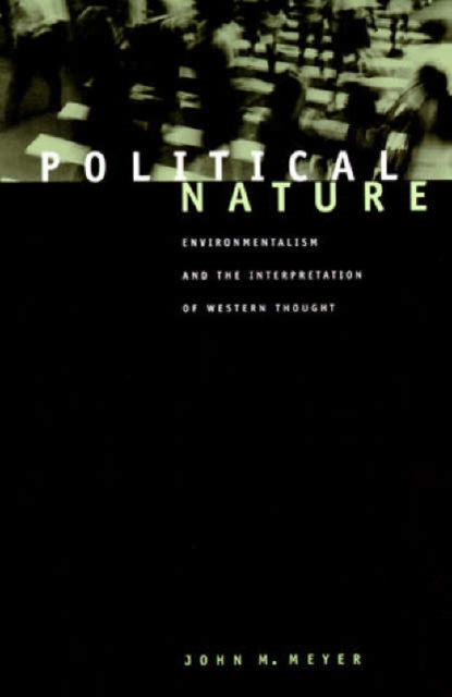 Political Nature : Environmentalism and the Interpretation of Western Thought, Paperback Book