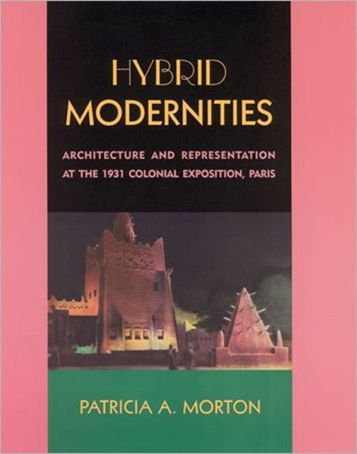 Hybrid Modernities : Architecture and Representation at the 1931 Colonial Exposition, Paris, Paperback / softback Book