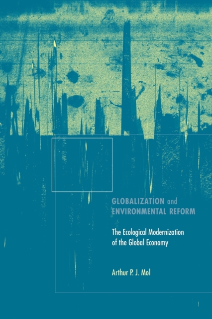 Globalization and Environmental Reform : The Ecological Modernization of the Global Economy, Paperback / softback Book