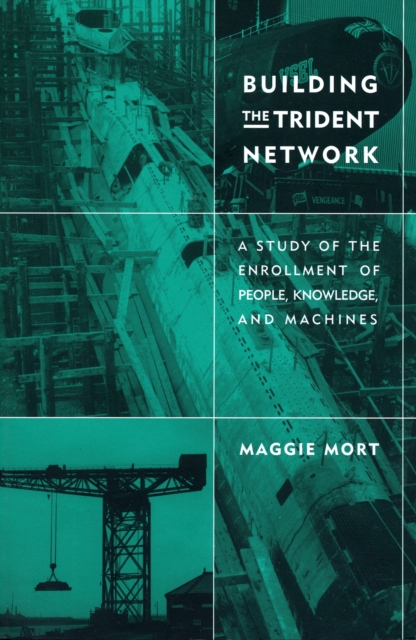 Building the Trident Network : A Study of the Enrollment of People, Knowledge, and Machines, Paperback / softback Book