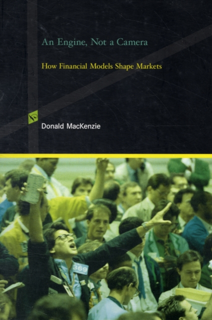 An Engine, Not a Camera : How Financial Models Shape Markets, Paperback / softback Book