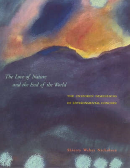 The Love of Nature and the End of the World : The Unspoken Dimensions of Environmental Concern, Paperback Book