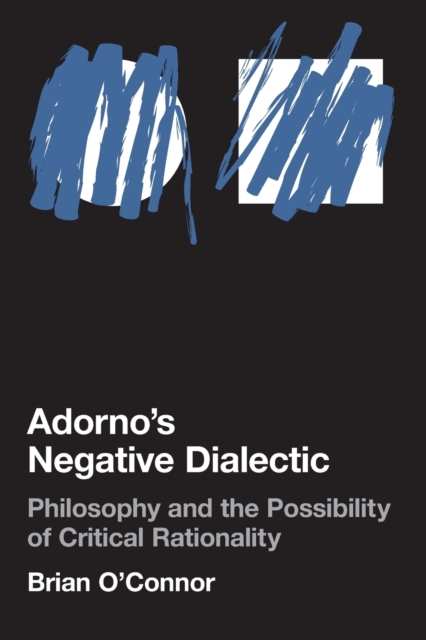 Adorno's Negative Dialectic : Philosophy and the Possibility of Critical Rationality, Paperback / softback Book
