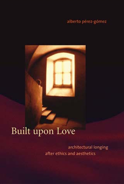 Built upon Love : Architectural Longing after Ethics and Aesthetics, Paperback / softback Book