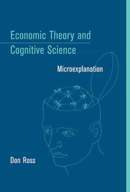 Economic Theory and Cognitive Science : Microexplanation, Paperback / softback Book