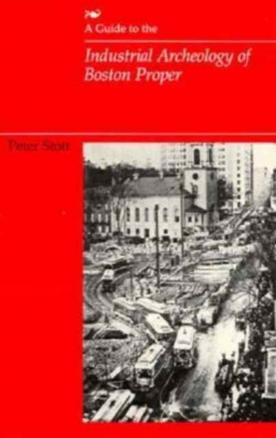 A Guide to the Industrial Archeology of Boston Proper, Paperback / softback Book