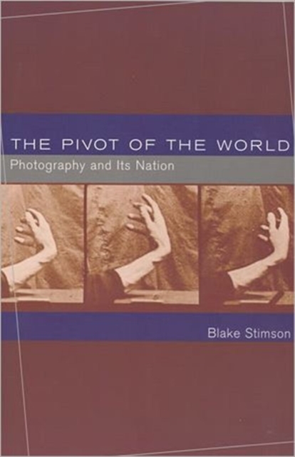 The Pivot of the World : Photography and Its Nation, Paperback / softback Book