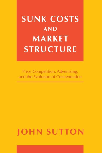 Sunk Costs and Market Structure : Price Competition, Advertising, and the Evolution of Concentration, Paperback / softback Book