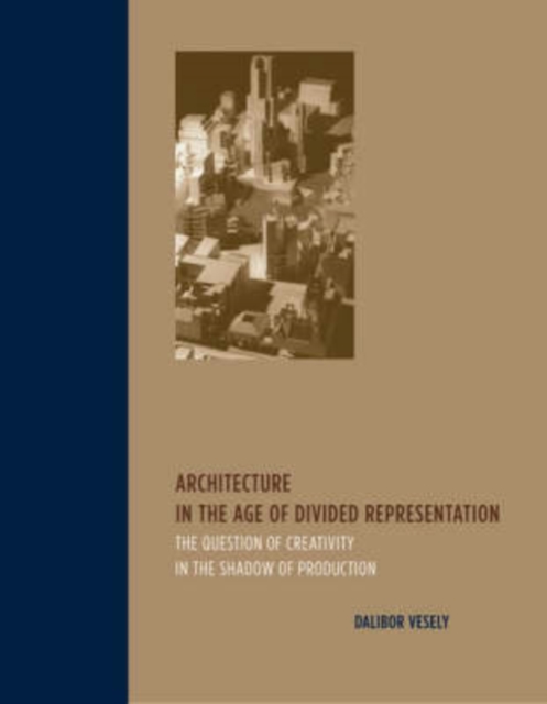 Architecture in the Age of Divided Representation : The Question of Creativity in the Shadow of Production, Paperback / softback Book