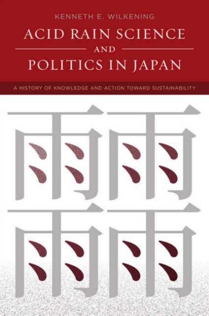 Acid Rain Science and Politics in Japan : A History of Knowledge and Action toward Sustainability, Paperback / softback Book
