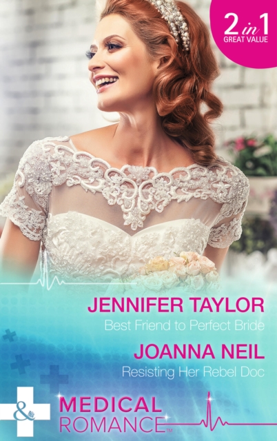 Best Friend to Perfect Bride : Best Friend to Perfect Bride / Resisting Her Rebel Doc, Paperback Book