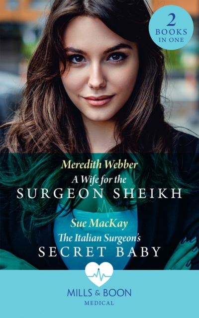 A Wife For The Surgeon Sheikh : A Wife for the Surgeon Sheikh / the Italian Surgeon's Secret Baby, Paperback / softback Book