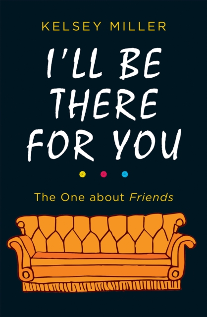 I'll Be There For You : The Ultimate Book for Friends Fans Everywhere, Hardback Book