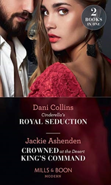 Cinderella's Royal Seduction / Crowned At The Desert King's Command : Cinderella's Royal Seduction / Crowned at the Desert King's Command, Paperback / softback Book