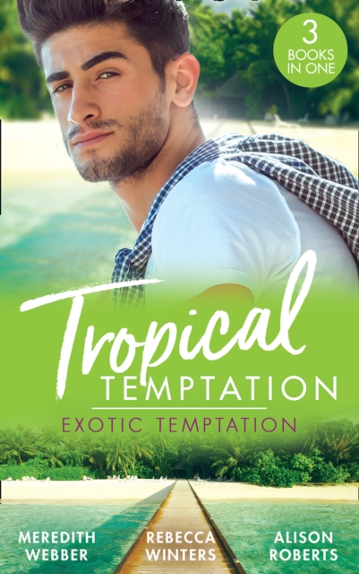 Tropical Temptation: Exotic Temptation : A Sheikh to Capture Her Heart / the Renegade Billionaire / the Fling That Changed Everything, Paperback / softback Book